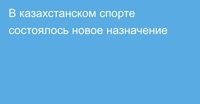 В казахстанском спорте состоялось новое назначение