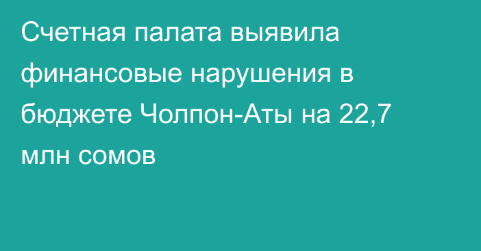 Счетная палата выявила финансовые нарушения в бюджете Чолпон-Аты на 22,7 млн сомов