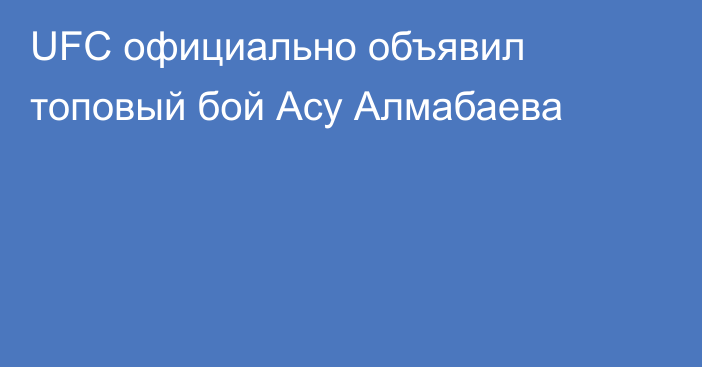 UFC официально объявил топовый бой Асу Алмабаева