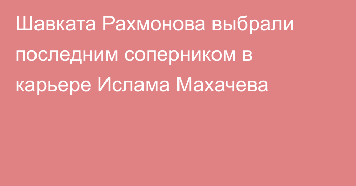 Шавката Рахмонова выбрали последним соперником в карьере Ислама Махачева