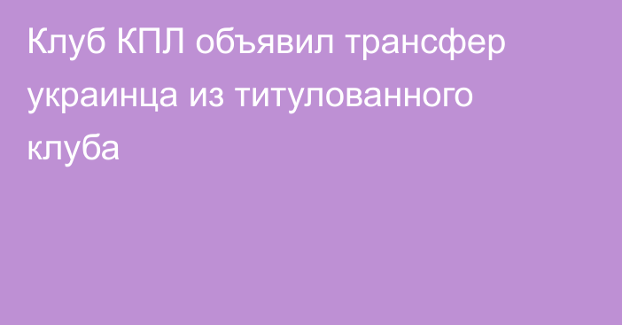 Клуб КПЛ объявил трансфер украинца из титулованного клуба