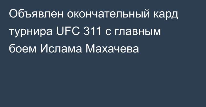 Объявлен окончательный кард турнира UFC 311 с главным боем Ислама Махачева