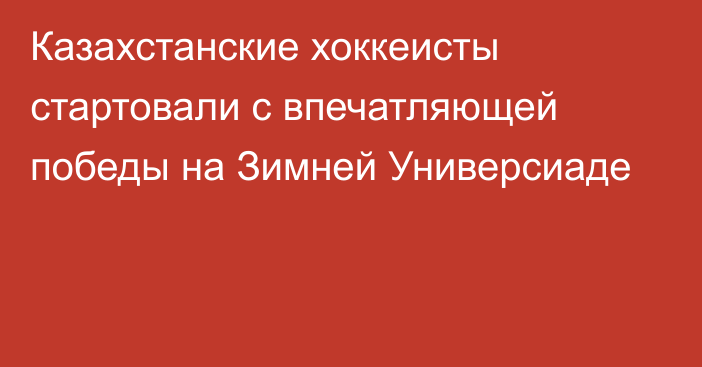 Казахстанские хоккеисты стартовали с впечатляющей победы на Зимней Универсиаде