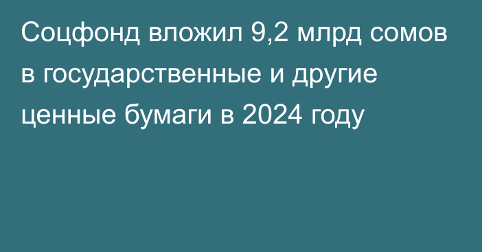 Соцфонд вложил 9,2 млрд сомов в государственные и другие ценные бумаги в 2024 году