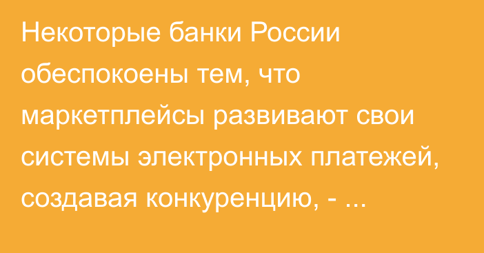 Некоторые банки России обеспокоены тем, что маркетплейсы развивают свои системы электронных платежей, создавая конкуренцию, - Росконгресс