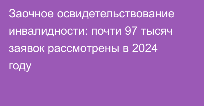 Заочное освидетельствование инвалидности: почти 97 тысяч заявок рассмотрены в 2024 году