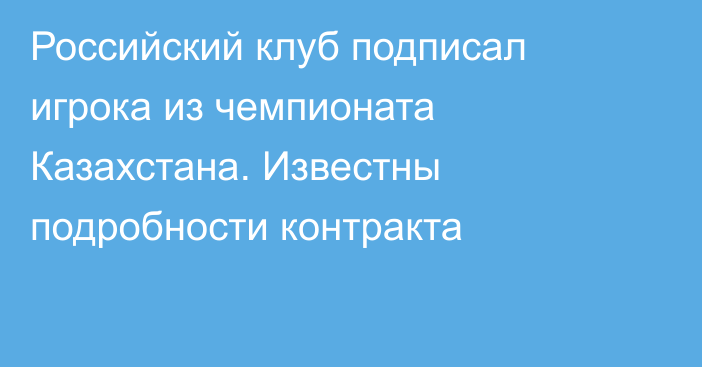 Российский клуб подписал игрока из чемпионата Казахстана. Известны подробности контракта