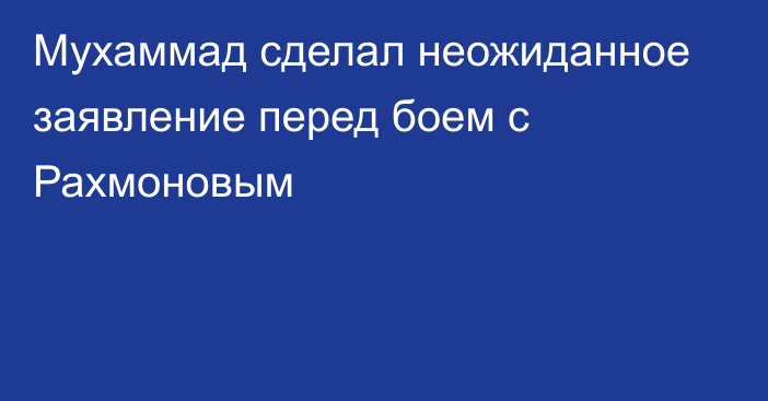 Мухаммад сделал неожиданное заявление перед боем с Рахмоновым