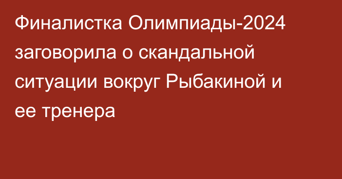 Финалистка Олимпиады-2024 заговорила о скандальной ситуации вокруг Рыбакиной и ее тренера