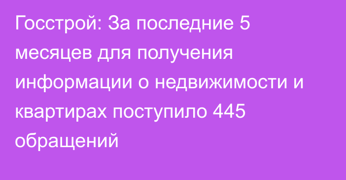 Госстрой: За последние 5 месяцев для получения информации о недвижимости и квартирах поступило 445 обращений