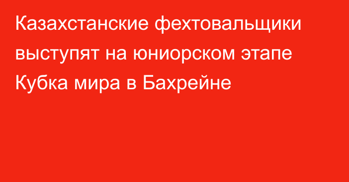 Казахстанские фехтовальщики выступят на юниорском этапе Кубка мира в Бахрейне