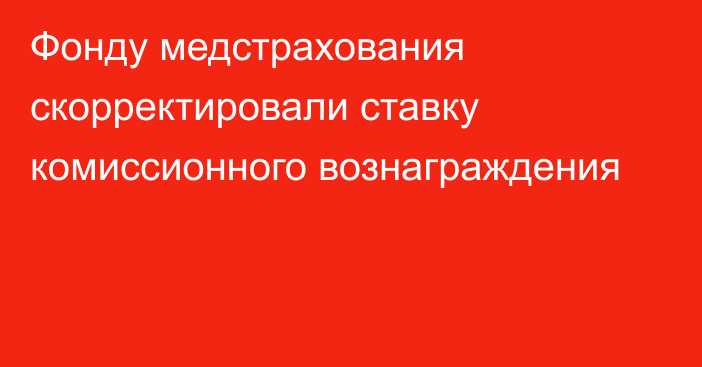 Фонду медстрахования скорректировали ставку комиссионного вознаграждения