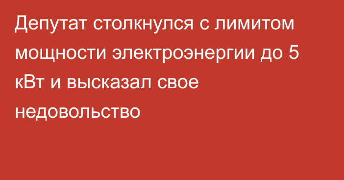 Депутат столкнулся с лимитом мощности электроэнергии до 5 кВт и высказал свое недовольство