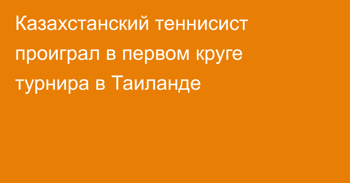 Казахстанский теннисист проиграл в первом круге турнира в Таиланде