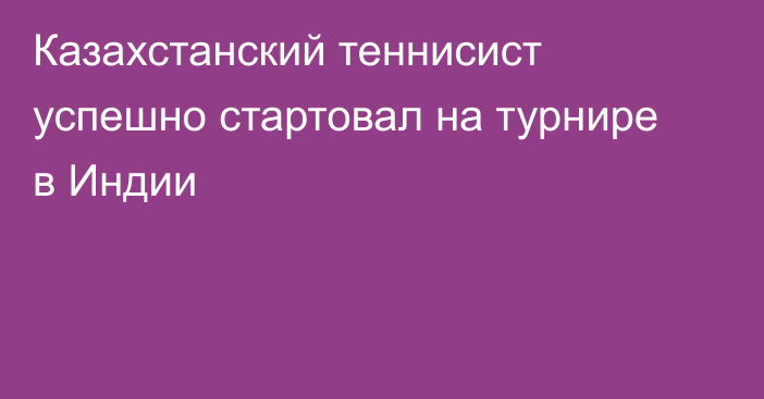 Казахстанский теннисист успешно стартовал на турнире в Индии