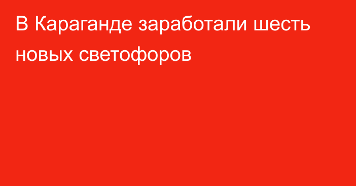 В Караганде заработали шесть новых светофоров