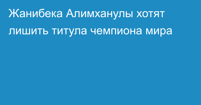 Жанибека Алимханулы хотят лишить титула чемпиона мира