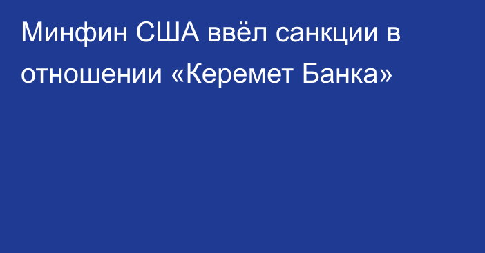 Минфин США ввёл санкции в отношении «Керемет Банка»