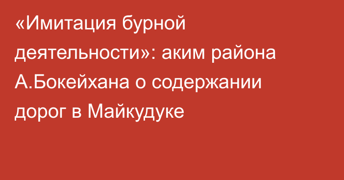 «Имитация бурной деятельности»: аким района А.Бокейхана о содержании дорог в Майкудуке