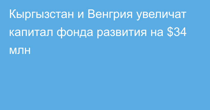 Кыргызстан и Венгрия увеличат капитал фонда развития на $34 млн