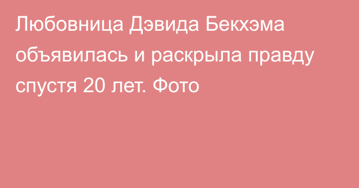 Любовница Дэвида Бекхэма объявилась и раскрыла правду спустя 20 лет. Фото