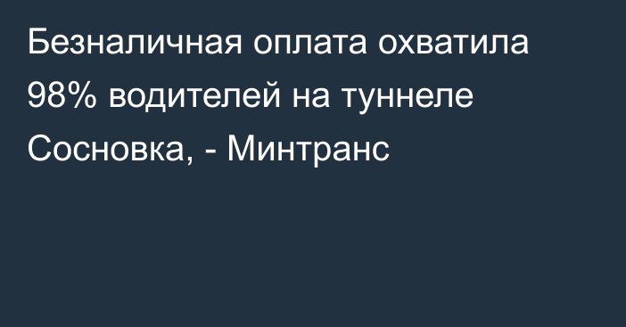 Безналичная оплата охватила 98% водителей на туннеле Сосновка, - Минтранс