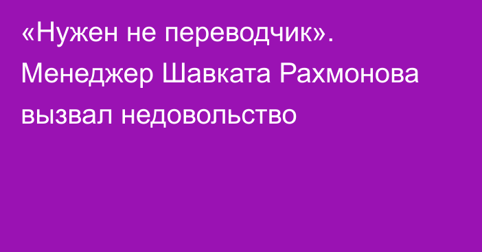 «Нужен не переводчик». Менеджер Шавката Рахмонова вызвал недовольство