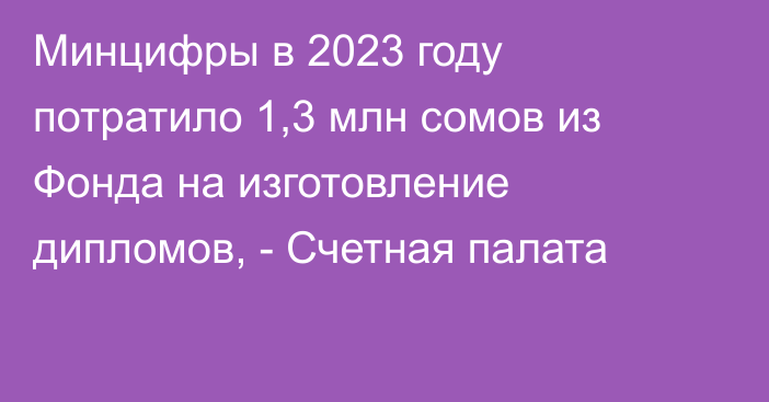 Минцифры в 2023 году потратило 1,3 млн сомов из Фонда на изготовление дипломов, - Счетная палата