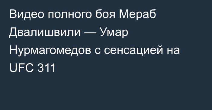 Видео полного боя Мераб Двалишвили — Умар Нурмагомедов с сенсацией на UFC 311