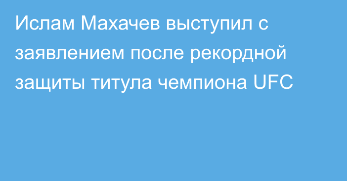 Ислам Махачев выступил с заявлением после рекордной защиты титула чемпиона UFC