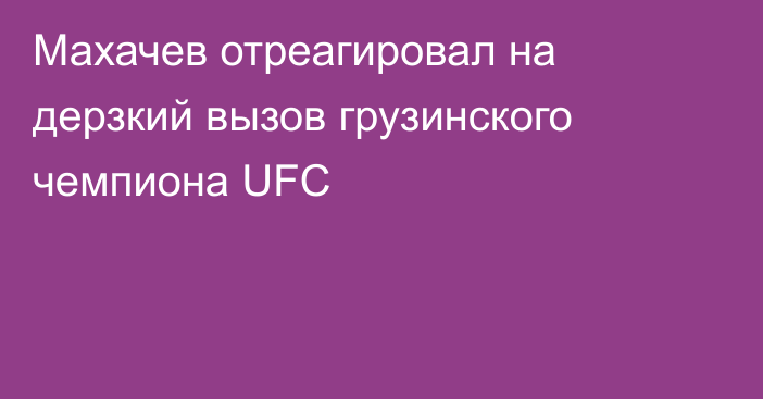 Махачев отреагировал на дерзкий вызов грузинского чемпиона UFC