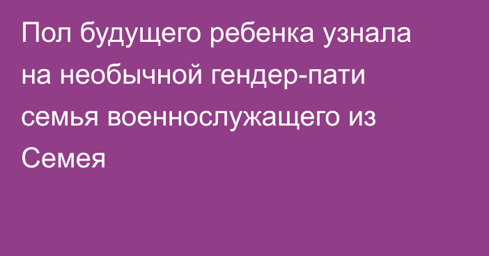 Пол будущего ребенка узнала на необычной гендер-пати семья военнослужащего из Семея