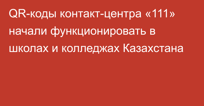 QR-коды контакт-центра «111» начали функционировать в школах и колледжах Казахстана