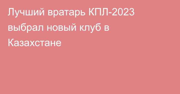 Лучший вратарь КПЛ-2023 выбрал новый клуб в Казахстане