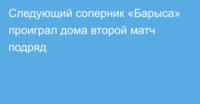 Следующий соперник «Барыса» проиграл дома второй матч подряд