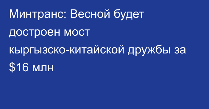 Минтранс: Весной будет достроен мост кыргызско-китайской дружбы за $16 млн