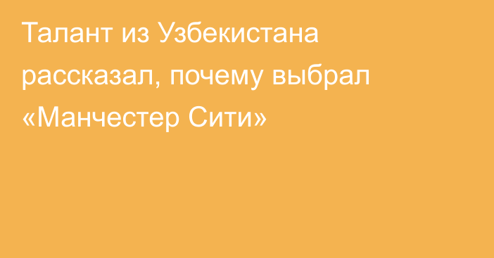 Талант из Узбекистана рассказал, почему выбрал «Манчестер Сити»