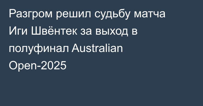 Разгром решил судьбу матча Иги Швёнтек за выход в полуфинал Australian Open-2025