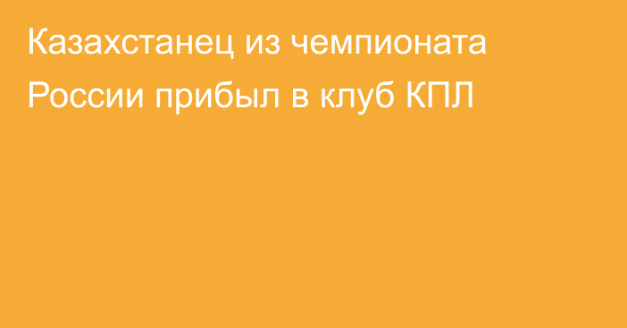 Казахстанец из чемпионата России прибыл в клуб КПЛ