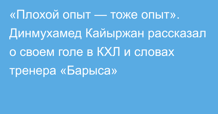 «Плохой опыт — тоже опыт». Динмухамед Кайыржан рассказал о своем голе в КХЛ и словах тренера «Барыса»