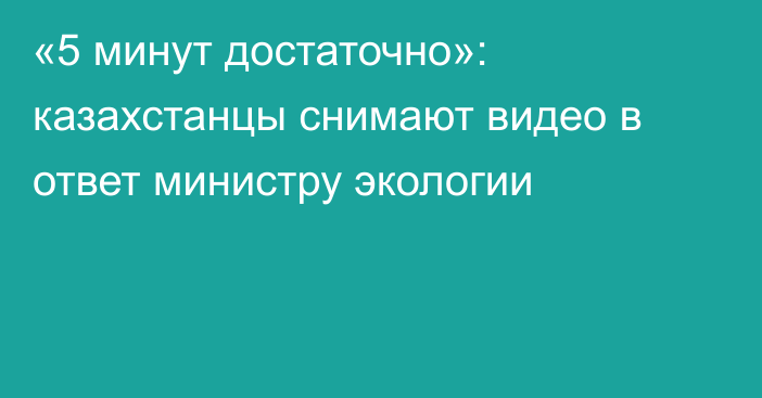 «5 минут достаточно»: казахстанцы снимают видео в ответ министру экологии