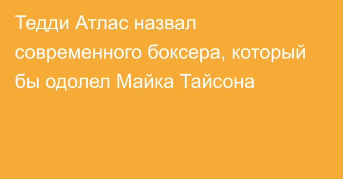 Тедди Атлас назвал современного боксера, который бы одолел Майка Тайсона