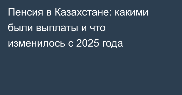 Пенсия в Казахстане: какими были выплаты и что изменилось с 2025 года