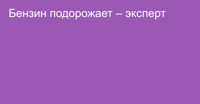 Бензин подорожает – эксперт