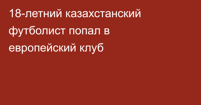 18-летний казахстанский футболист попал в европейский клуб