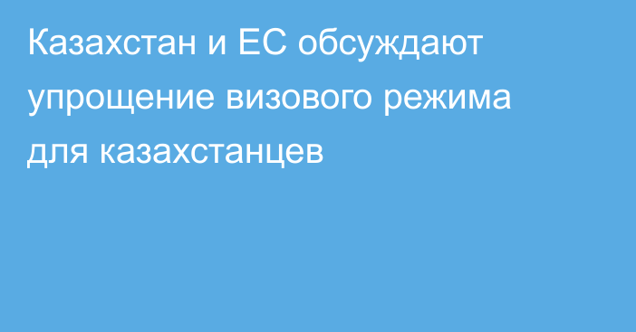 Казахстан и ЕС обсуждают упрощение визового режима для казахстанцев