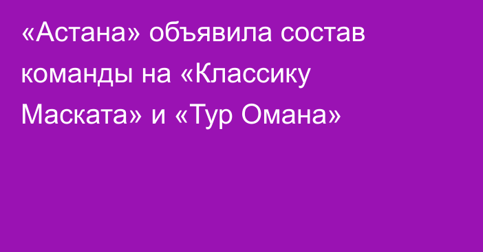 «Астана» объявила состав команды на «Классику Маската» и «Тур Омана»