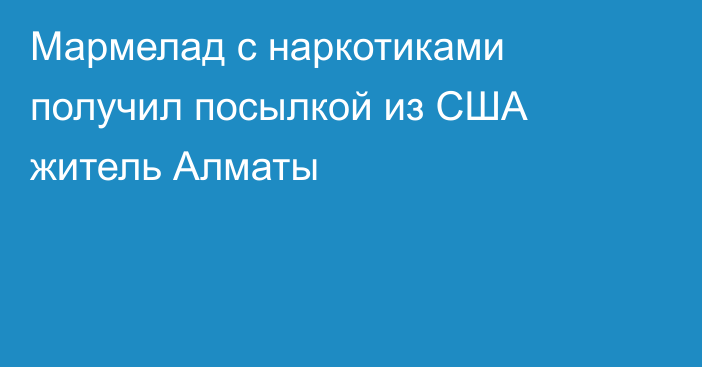 Мармелад с наркотиками получил посылкой из США житель Алматы