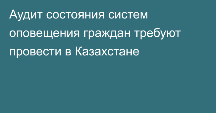 Аудит состояния систем оповещения граждан требуют провести в Казахстане