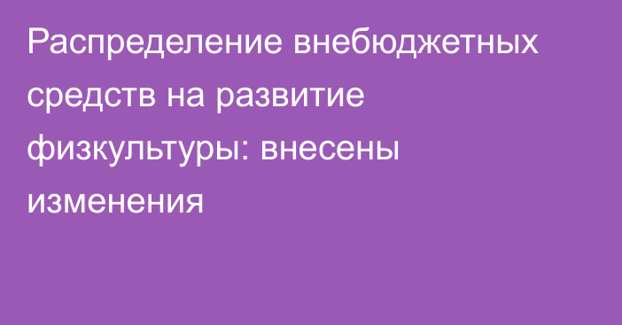 Распределение внебюджетных средств на развитие физкультуры: внесены изменения